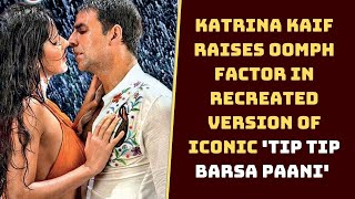 Katrina Kaif Raises Oomph Factor In Recreated Version Of Iconic 'Tip Tip Barsa Paani'  | Catch News
