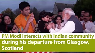 PM Modi interacts with Indian community during his departure from Glasgow, Scotland | PMO