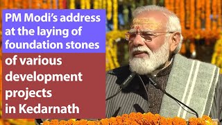 PM Modi's address at the laying of foundation stones of various development projects in Kedarnath