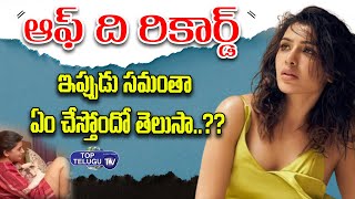 ఇప్పుడు సమంత ఏం చేస్తుందో..?? | Off The Record | Latest Updates | Top Telugu TV