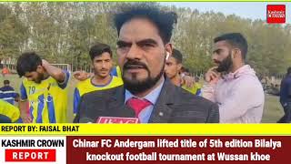 Chinar FC Andergam lifted title of 5th edition Bilalya knockout football tournament at Wussan khoe