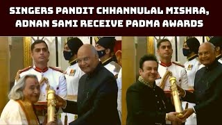 Singers Pandit Chhannulal Mishra, Adnan Sami Receive Padma Awards | Catch News