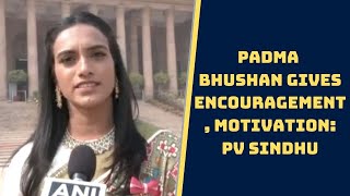 Padma Bhushan Gives Encouragement, Motivation: PV Sindhu | Catch News