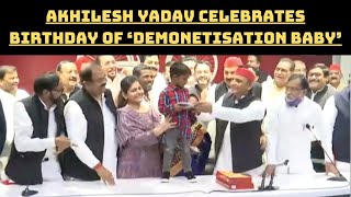 Akhilesh Yadav Celebrates Birthday Of ‘Demonetisation Baby’ | Catch News