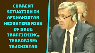 Current Situation In Afghanistan Heightens Risk Of Drug Trafficking, Terrorism: Tajikistan