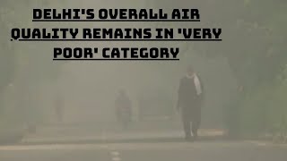Delhi's Overall Air Quality Remains In 'Very Poor' Category | Catch News