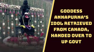Goddess Annapurna's Idol Retrieved From Canada, Handed Over To UP Govt | Catch News