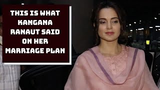 This Is What Kangana Ranaut Said On Her Marriage Plan | Catch News