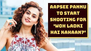 Taapsee Pannu To Start Shooting For 'Woh Ladki Hai Kahaan?' | Catch News