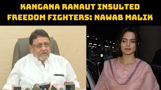 Kangana Ranaut Insulted Freedom Fighters: Nawab Malik | Catch News