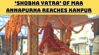 ‘Shobha Yatra’ Of Maa Annapurna Reaches Kanpur | Catch News
