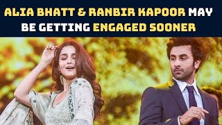 Alia Bhatt & Ranbir Kapoor May Be Getting Engaged Sooner  | Catch News