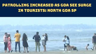 Patrolling Increased As Goa See Surge In Tourists: North Goa SP | Catch News