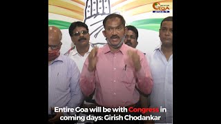 Entire Goa will be with Congress in coming days: Girish Chodankar