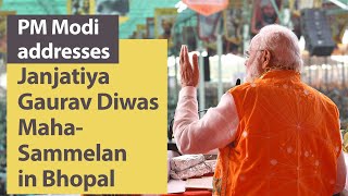 PM Modi addresses Janjatiya Gaurav Diwas Maha-Sammelan in Bhopal, Madhya Pradesh | PMO