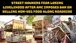 Street Hawkers Fear Losing Livelihood After AMC Imposes Ban On Selling Non-Veg Food Along Roadside