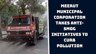 Meerut Municipal Corporation Takes Anti-Smog Initiatives To Curb Pollution | Catch News