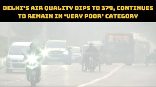 Delhi’s Air Quality Dips To 379, Continues To Remain In ‘Very Poor’ Category | Catch News