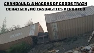 Chandauli: 8 Wagons Of Goods Train Derailed, No Casualties Reported | Catch News