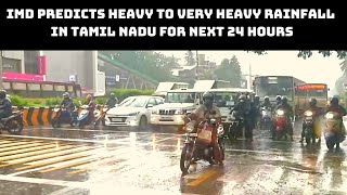 IMD Predicts Heavy To Very Heavy Rainfall In Tamil Nadu For Next 24 Hours | Catch News