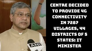 Centre Decided To Provide 4G Connectivity In 7287 Villages, 44 Districts of 5 States: IT Minister