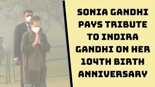 Watch: Sonia Gandhi PaysTribute To Indira Gandhi On Her 104th Birth Anniversary | Catch News