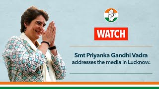 WATCH: Smt. Priyanka Gandhi addresses the media in Lucknow