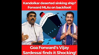 Kandolkar deserted sinking ship? Goa Forward's Vijay Sardessai finds it Shocking!
