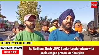 Er. Rydham Singh JKPC Senior Leader along with locals stages protest at Kanuyian,
