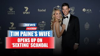 Tim Paine’s Wife Bonnie Opens Up About ‘Sexting’ Scandal And More News