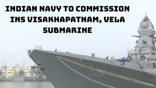 Indian Navy To Commission INS Visakhapatnam, Vela Submarine | Catch News