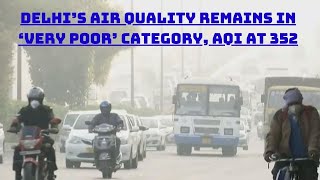 Delhi’s Air Quality Remains In ‘Very Poor’ Category, AQI At 352 | Catch News