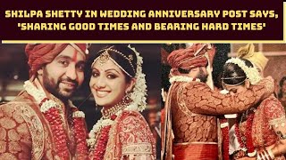 Shilpa Shetty In Wedding Anniversary Post Says, 'Sharing Good Times And Bearing Hard Ttimes'