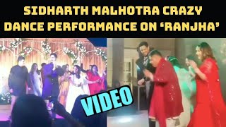 Sidharth Malhotra Crazy Dance Performance On ‘Ranjha’ In Family Wedding Goes Viral | Catch News