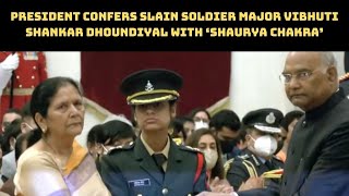 President Confers Slain Soldier Major Vibhuti Shankar Dhoundiyal With ‘Shaurya Chakra’  | Catch News