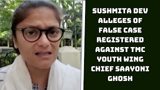 Sushmita Dev Alleges Of False Case Registered Against TMC Youth Wing Chief Saayoni Ghosh |Catch News