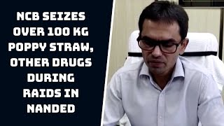 Mumbai: NCB Seizes Over 100 Kg Poppy Straw, Other Drugs During Raids In Nanded | Catch News
