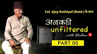 Ep 11: अनकही Unfiltered with Shaleen Mitra featuring Colonel Ajay Kothiyal (Retd.) - PART 02