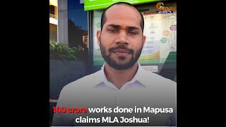 140 crore works done in Mapusa claims MLA Joshua!