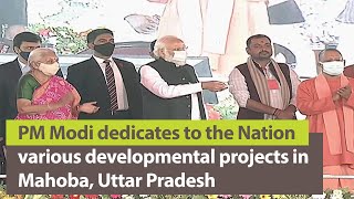 PM Modi dedicates to the Nation various developmental projects in Mahoba, Uttar Pradesh | PMO