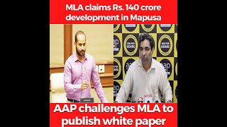 Mapusa MLA claims Rs. 140 crore development. AAP challenges MLA to publish white paper