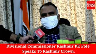 Divisional Commissioner Kashmir PK Pole Speaks To Kashmir Crown.