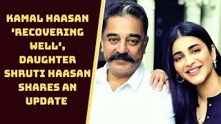 Kamal Haasan 'Recovering Well', Daughter Shruti Haasan Shares An Update | Catch News