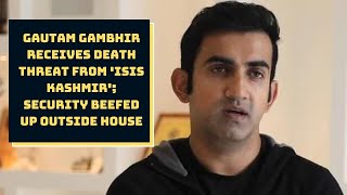 Gautam Gambhir Receives Death Threat From 'ISIS Kashmir'; Security Beefed Up Outside House