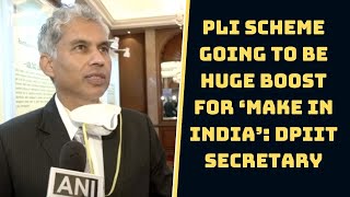 PLI Scheme Going To Be Huge Boost For ‘Make In India’: DPIIT Secretary | Catch News