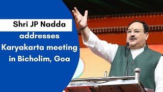 BJP National President Shri JP Nadda addresses Karyakarta meeting in Bicholim, Goa