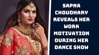 Watch: Sapna Choudhary Reveals Her Work Motivation During Her Dance Show | Catch News