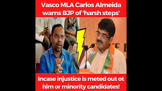 Vasco MLA Carlos Almeida warns BJP of 'harsh steps'