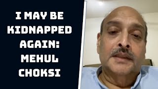 I May Be Kidnapped Again: Mehul Choksi | Catch News
