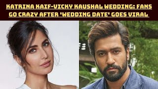 Katrina Kaif-Vicky Kaushal Wedding: Fans Go Crazy After 'Wedding Date' Goes Viral  | Catch News